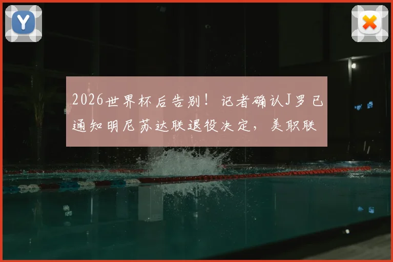 2026世界杯后告别！记者确认J罗已通知明尼苏达联退役决定，美职联成最后一站