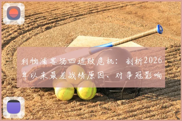 利物浦客场四连败危机：剖析2026年以来最差战绩原因、对争冠影响及克洛普的破局之道